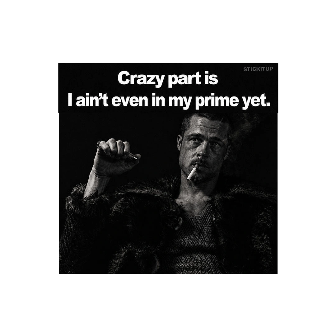 Crazy Part is I Aint Even in my Prime Yet Sticker